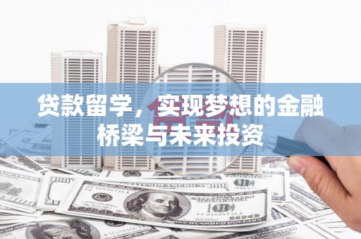 良庆贷款留学，实现梦想的金融桥梁与未来投资