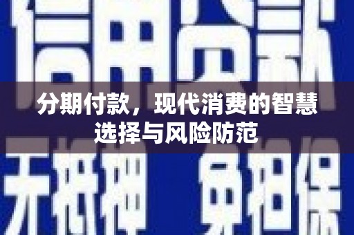 良庆分期付款，现代消费的智慧选择与风险防范