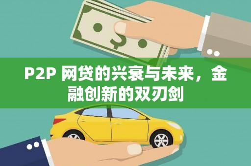 良庆P2P 网贷的兴衰与未来，金融创新的双刃剑