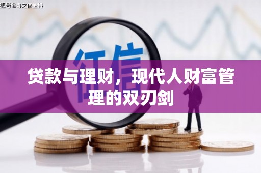 良庆贷款与理财，现代人财富管理的双刃剑