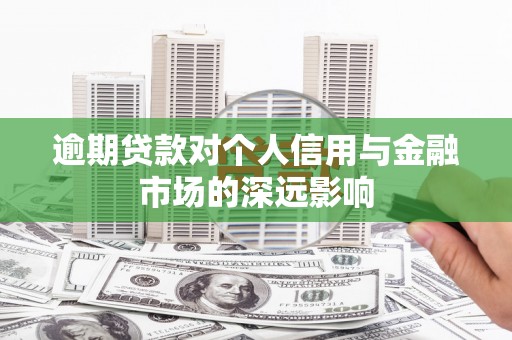 良庆逾期贷款对个人信用与金融市场的深远影响