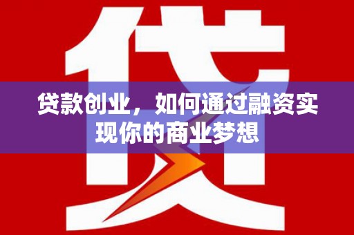 良庆贷款创业，如何通过融资实现你的商业梦想