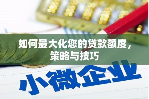 良庆如何最大化您的贷款额度，策略与技巧