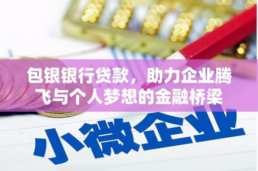 良庆包银银行贷款，助力企业腾飞与个人梦想的金融桥梁