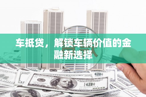 良庆车抵贷，解锁车辆价值的金融新选择