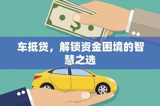 良庆车抵贷，解锁资金困境的智慧之选