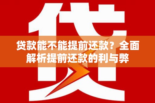 良庆贷款能不能提前还款？全面解析提前还款的利与弊