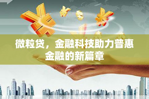 良庆微粒贷，金融科技助力普惠金融的新篇章