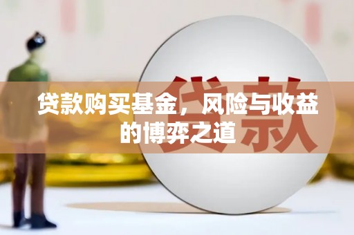 良庆贷款购买基金，风险与收益的博弈之道
