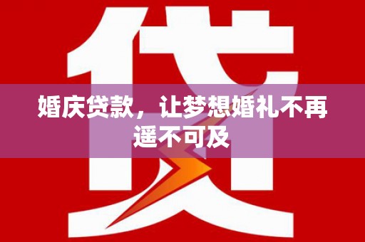 良庆婚庆贷款，让梦想婚礼不再遥不可及