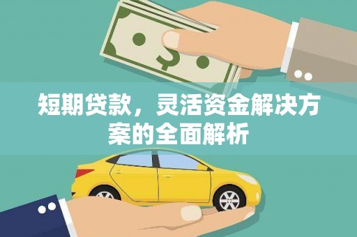 良庆短期贷款，灵活资金解决方案的全面解析