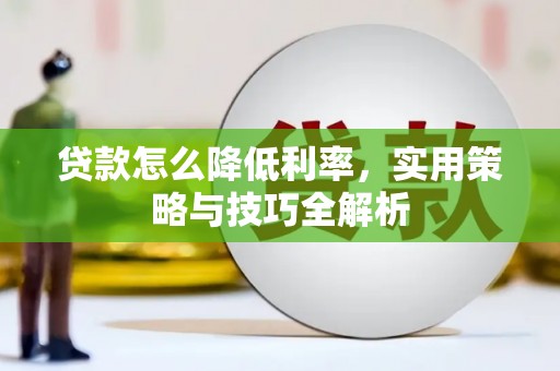 良庆贷款怎么降低利率，实用策略与技巧全解析
