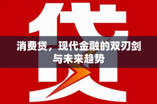 良庆消费贷，现代金融的双刃剑与未来趋势