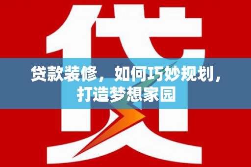 良庆贷款装修，如何巧妙规划，打造梦想家园