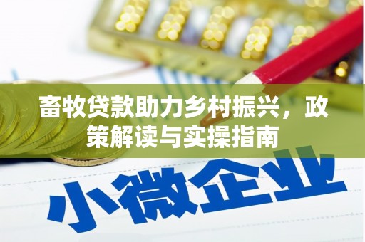 良庆畜牧贷款助力乡村振兴，政策解读与实操指南