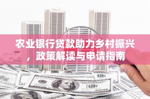良庆农业银行贷款助力乡村振兴，政策解读与申请指南