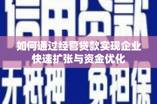良庆如何通过经营贷款实现企业快速扩张与资金优化