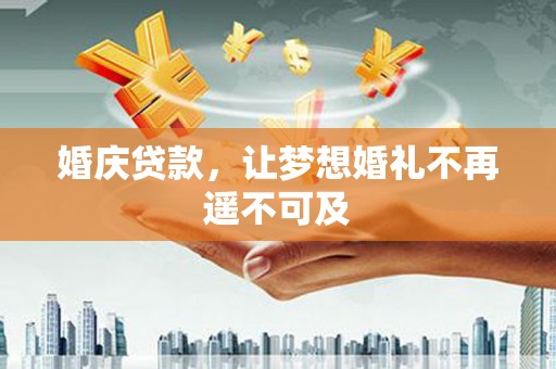 良庆婚庆贷款，让梦想婚礼不再遥不可及