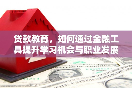 良庆贷款教育，如何通过金融工具提升学习机会与职业发展
