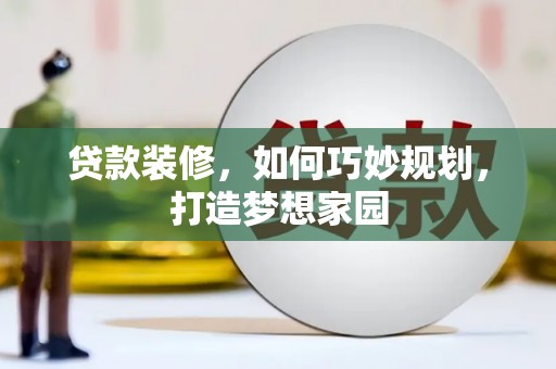 良庆贷款装修，如何巧妙规划，打造梦想家园