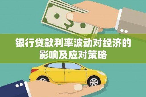 良庆银行贷款利率波动对经济的影响及应对策略
