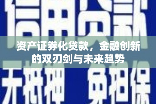 良庆资产证券化贷款，金融创新的双刃剑与未来趋势