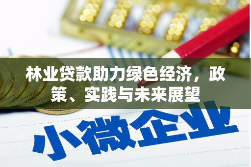 良庆林业贷款助力绿色经济，政策、实践与未来展望