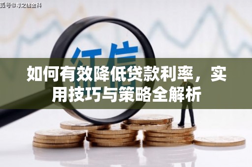 良庆如何有效降低贷款利率，实用技巧与策略全解析