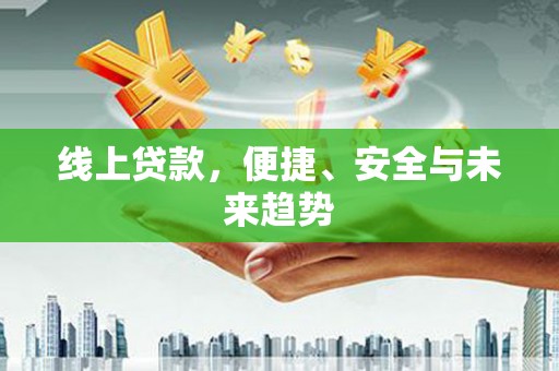 良庆线上贷款，便捷、安全与未来趋势