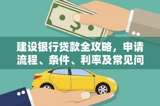 良庆建设银行贷款全攻略，申请流程、条件、利率及常见问题解答